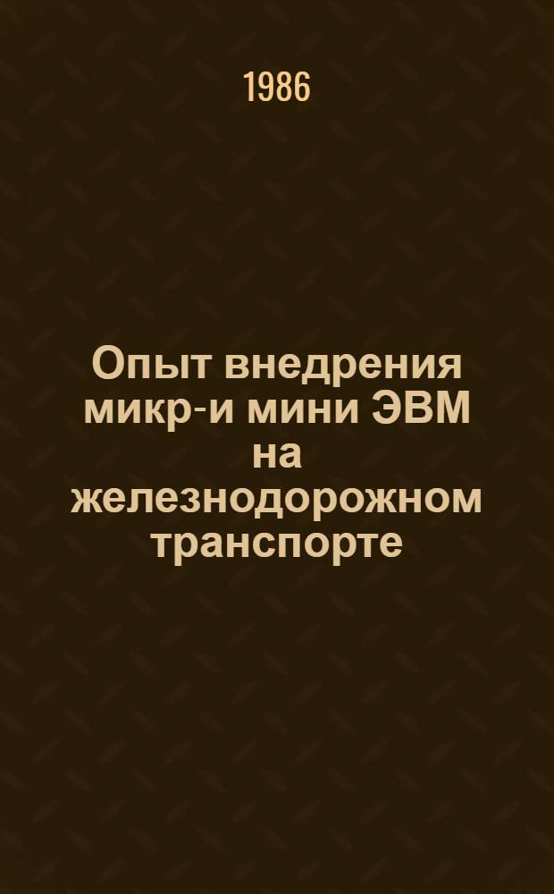 Опыт внедрения микро- и мини ЭВМ на железнодорожном транспорте : Темат. библиогр. список : Отеч. и зарубеж. опыт