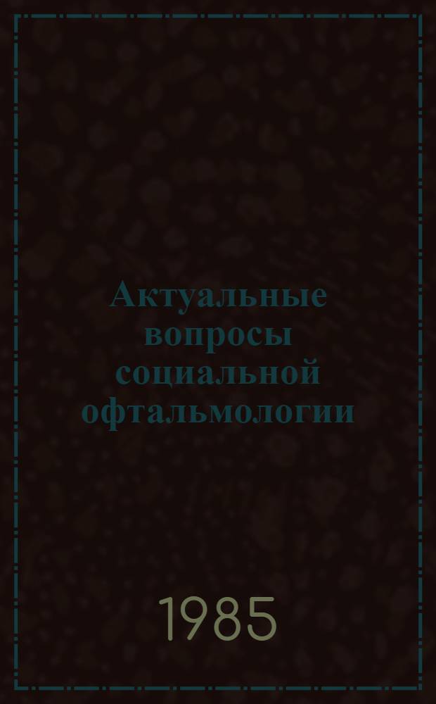 Актуальные вопросы социальной офтальмологии : Сб. науч. тр