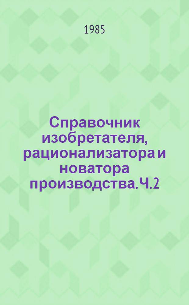 Справочник изобретателя, рационализатора и новатора производства. Ч. 2