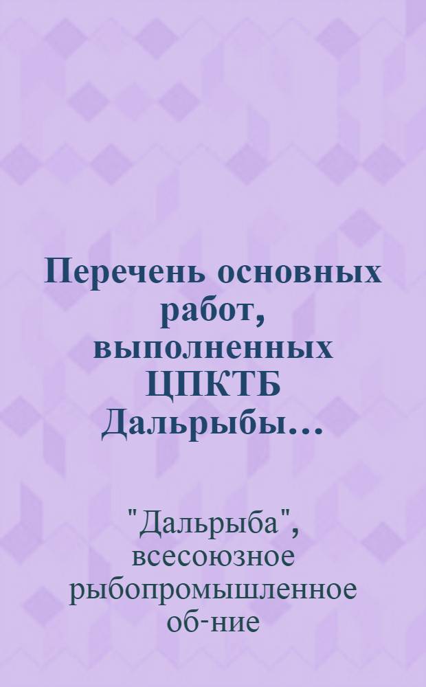Перечень основных работ, выполненных ЦПКТБ Дальрыбы...