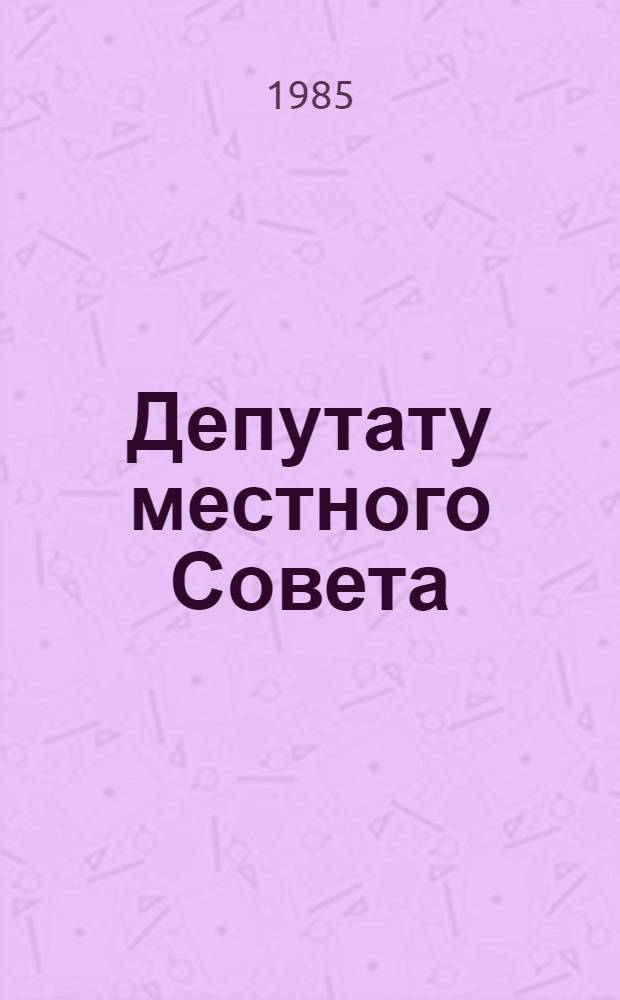 Депутату местного Совета : Сб. нормат. актов В 2 ч. Ч. 1