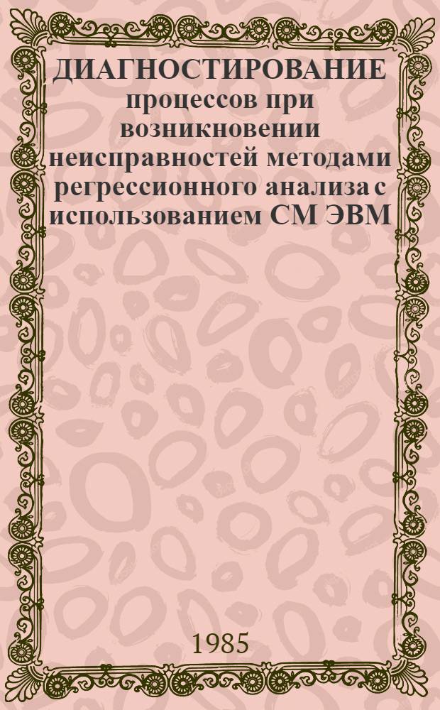 ДИАГНОСТИРОВАНИЕ процессов при возникновении неисправностей методами регрессионного анализа с использованием СМ ЭВМ : Метод. разраб. [В 2 ч.]. [Ч. 1] : Теоретические основы