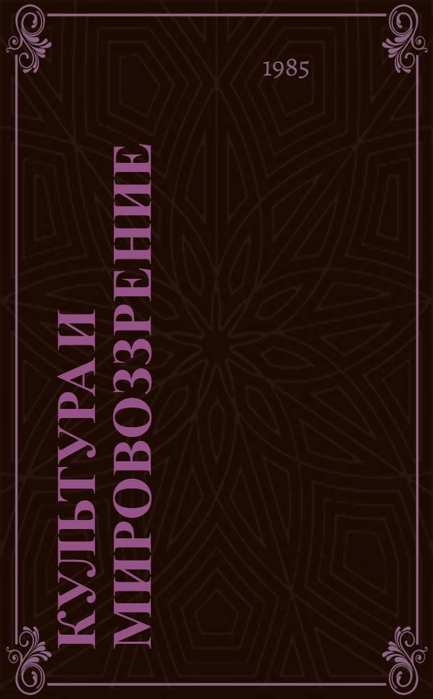 Культура и мировоззрение : Материалы всесоюз. науч.-практ. конф. "Формирование науч. мировоззрения - основа ком. воспитания", Москва, 17-18 апр. 1984 г