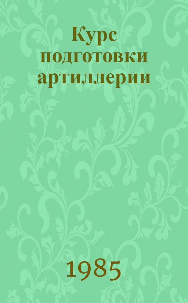 Курс подготовки артиллерии (КПА-85). Ч. 1 : Дивизион, батарея, взвод, орудие