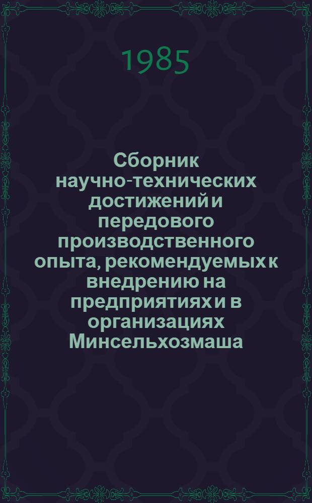 Сборник научно-технических достижений и передового производственного опыта, рекомендуемых к внедрению на предприятиях и в организациях Минсельхозмаша. ... в 1986 году