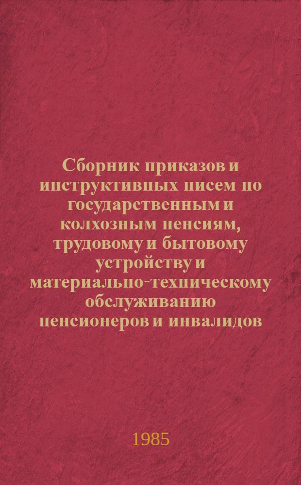 Сборник приказов и инструктивных писем по государственным и колхозным пенсиям, трудовому и бытовому устройству и материально-техническому обслуживанию пенсионеров и инвалидов... ... за 1981-1982 гг.