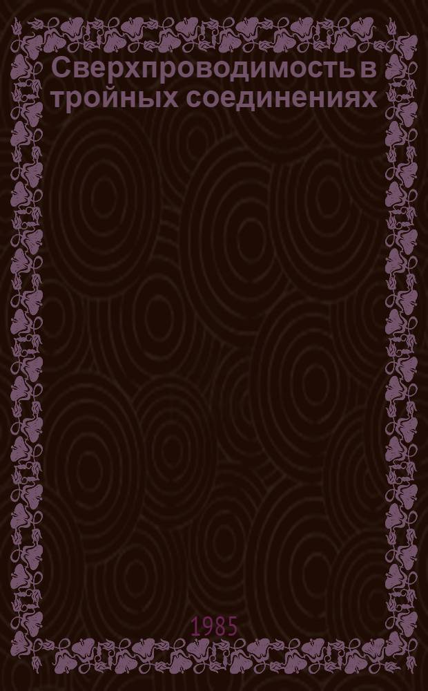 Сверхпроводимость в тройных соединениях : В 2 т.
