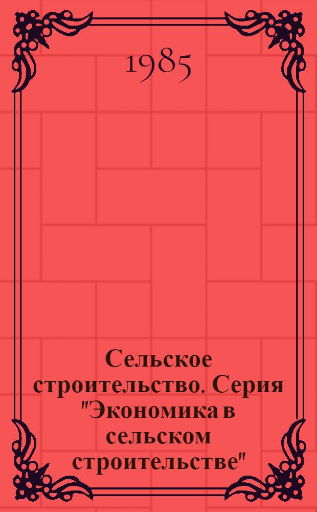 Сельское строительство. Серия "Экономика в сельском строительстве" : Экспресс-информ