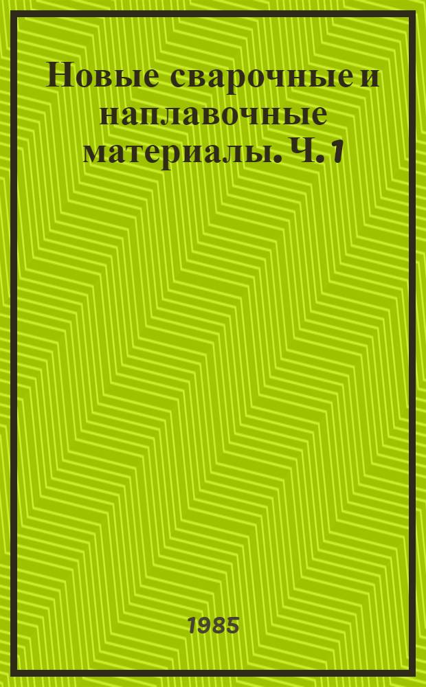 Новые сварочные и наплавочные материалы. [Ч. 1]