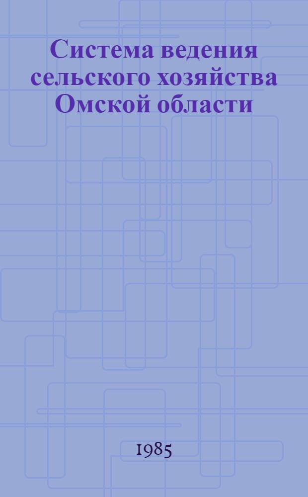Система ведения сельского хозяйства Омской области : Рекомендации. Разд. 7 : Экономика и организация сельского хозяйства. Разд. 8: Инженерное обслуживание