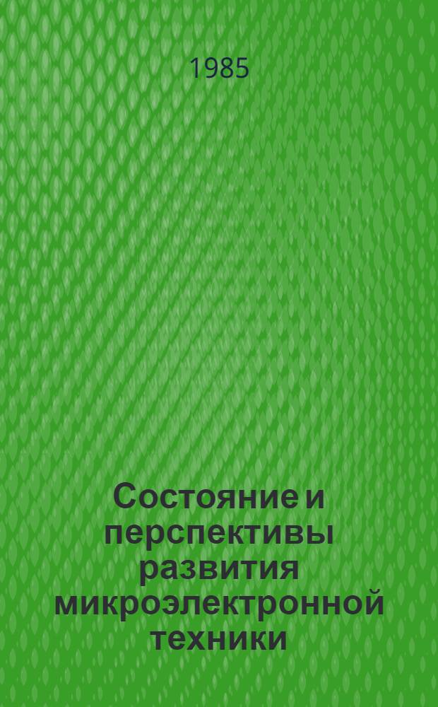 Состояние и перспективы развития микроэлектронной техники : Тез. докл. Всесоюз. науч. конф. (г. Минск, 24-26 сент. 1985 г.). Ч. 2