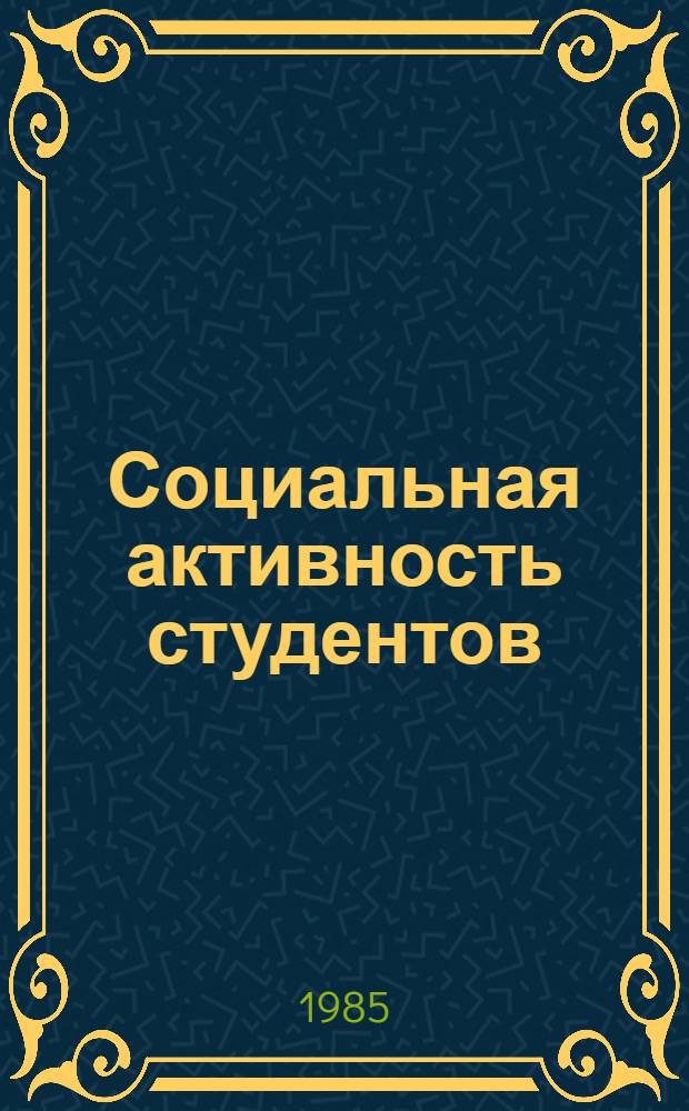 Социальная активность студентов : [Докл. конф., 12-13 июня 1985 г. В 5 ч. Ч. 4
