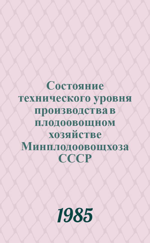 Состояние технического уровня производства в плодоовощном хозяйстве Минплодоовощхоза СССР... в сопоставлении с достижениями мировой практики. ... в 1984 г. ...