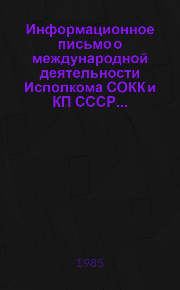 Информационное письмо о международной деятельности Исполкома СОКК и КП СССР... : (В помощь активу для проведения лекций и бесед)