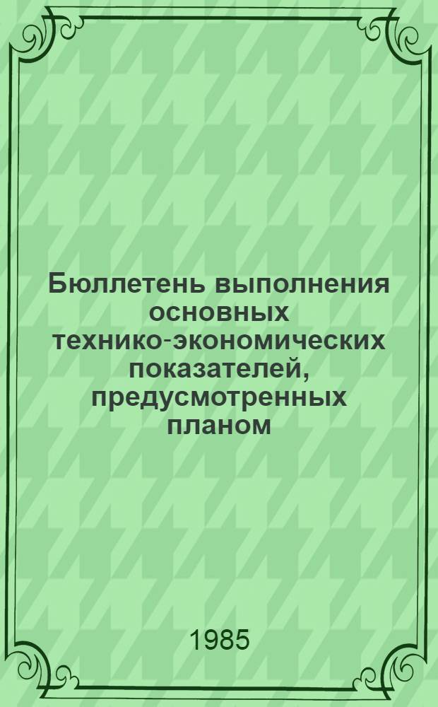 Бюллетень выполнения основных технико-экономических показателей, предусмотренных планом. 1984 год