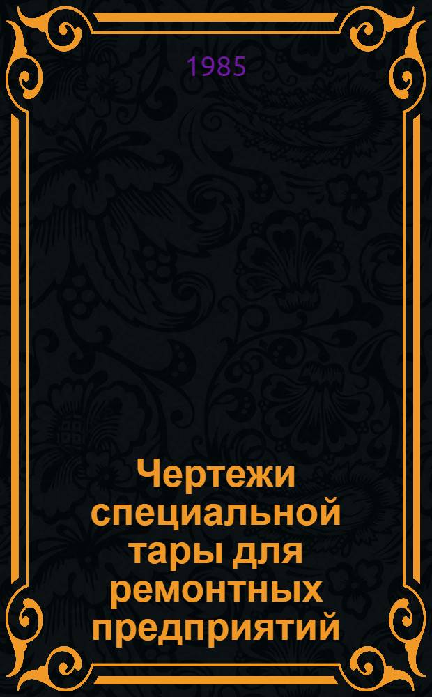 Чертежи специальной тары для ремонтных предприятий : [В 7 ч.]. Ч. 5 : Тара для предприятий по ремонту шасси тракторов кл. 1,4 и 3,0 тонны