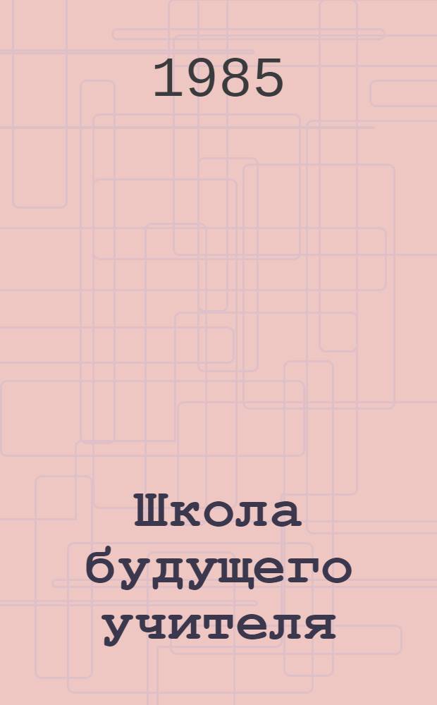 Школа будущего учителя : Метод. рекомендации учителям биологии, географии и химии. Ч. 1