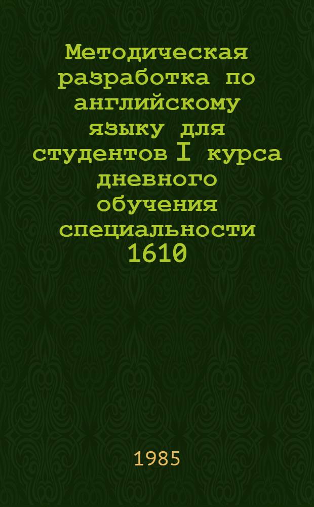 Методическая разработка по английскому языку для студентов I курса дневного обучения специальности 1610. Ч. 1