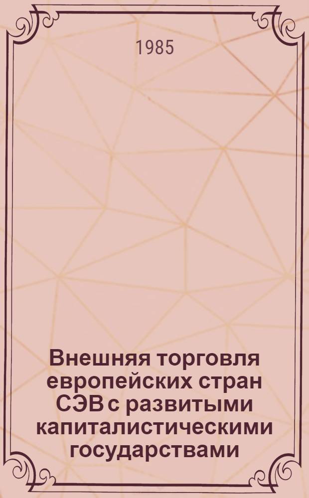Внешняя торговля европейских стран СЭВ с развитыми капиталистическими государствами: структура, динамика, цены (1970-1983 гг.) : (Стат. материалы) [В 2 ч.]. Ч. 2 : Уровни и динамика средних цен в торговле европейских стран СЭВ с развитыми капиталистическими государствами
