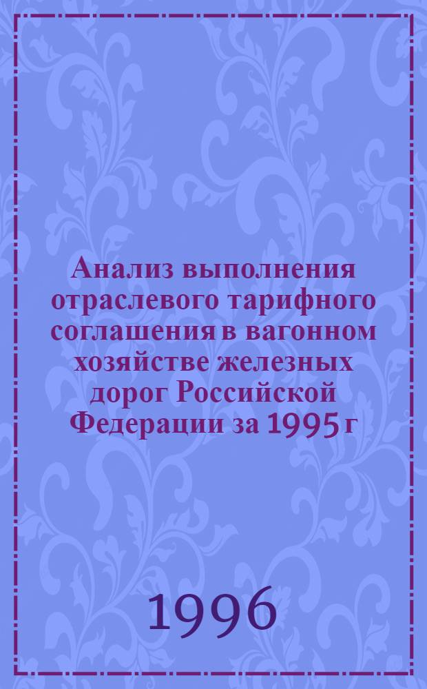 Анализ выполнения отраслевого тарифного соглашения в вагонном хозяйстве железных дорог Российской Федерации за 1995 г.