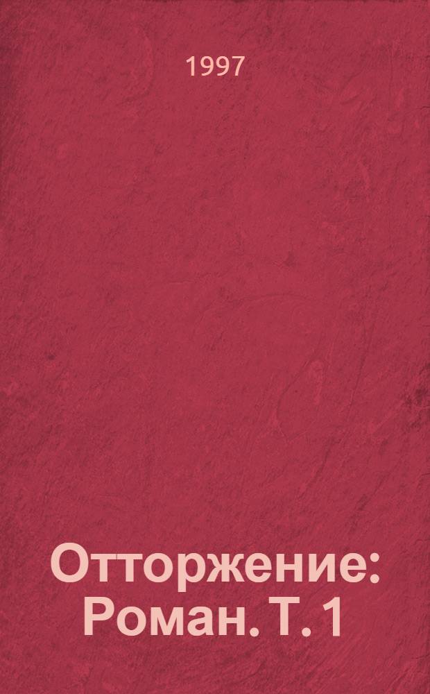 Отторжение : [Роман]. Т. 1