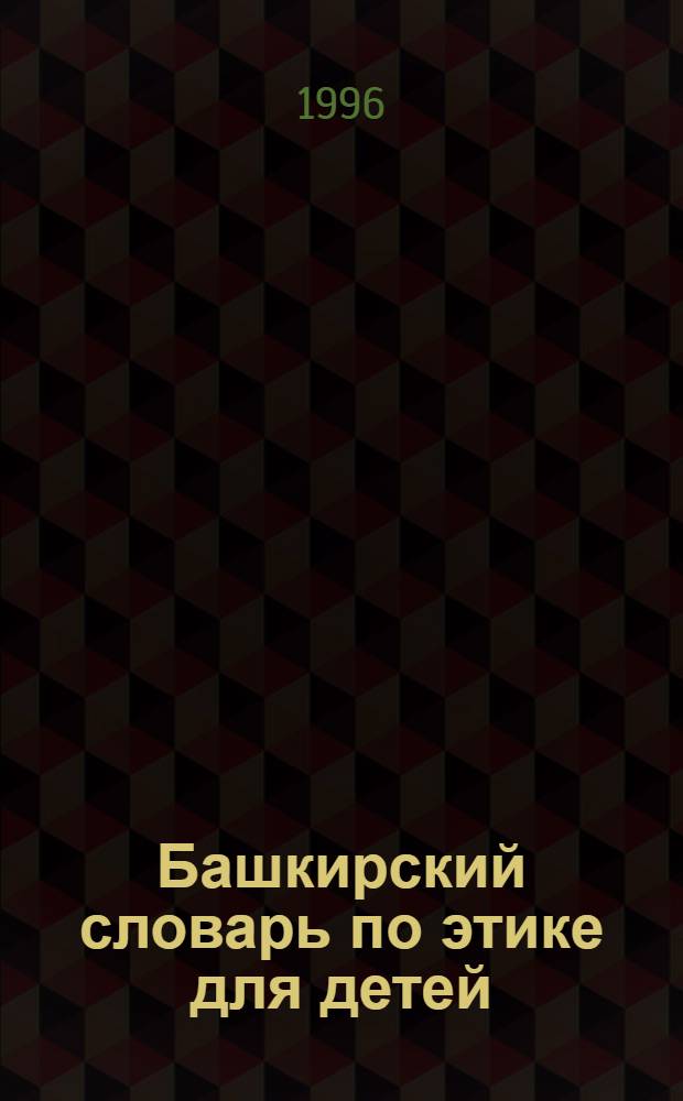 Башкирский словарь по этике для детей : (В ил. и рис. с пер. на рус., англ., нем. и фр. яз.)