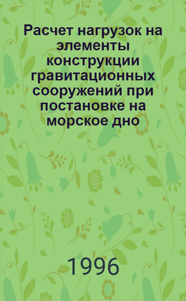 Расчет нагрузок на элементы конструкции гравитационных сооружений при постановке на морское дно : Учеб. пособие