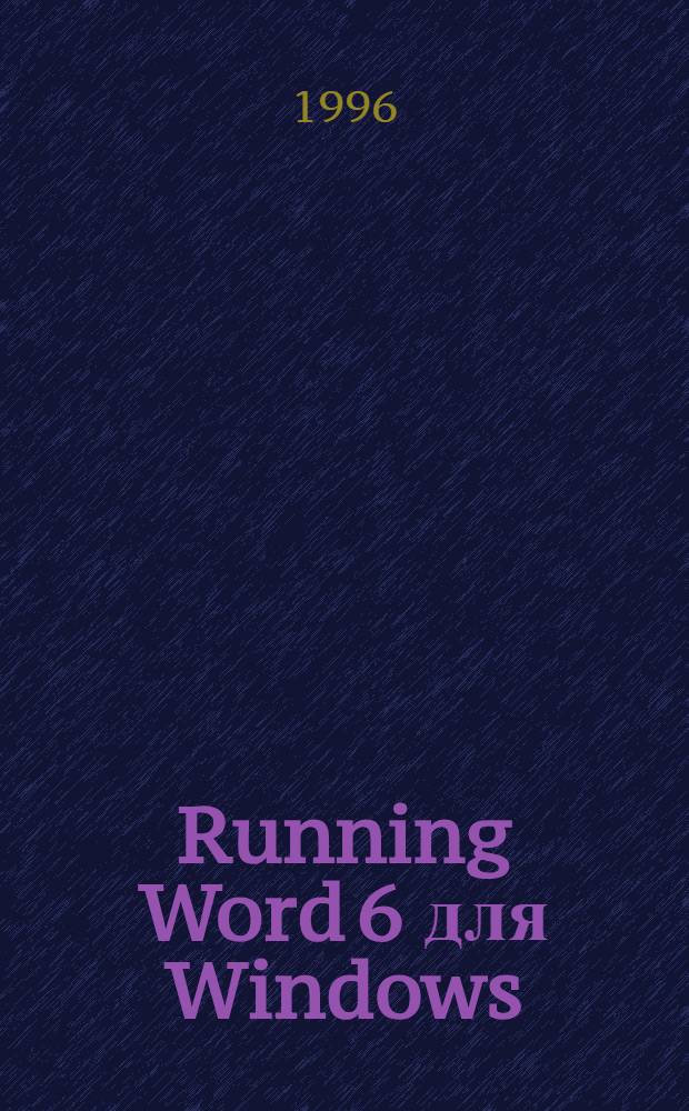 Running Word 6 для Windows : Полн. описание текстового процессора "Microsoft Word 6 для Windows" В 2 т. [Пер. с англ.]. Т. 1