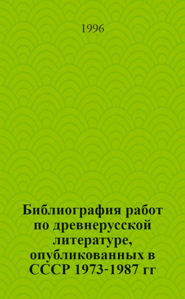 Библиография работ по древнерусской литературе, опубликованных в СССР 1973-1987 гг : [В 3 ч.]. Ч. 2 : (1978-1982 гг.)