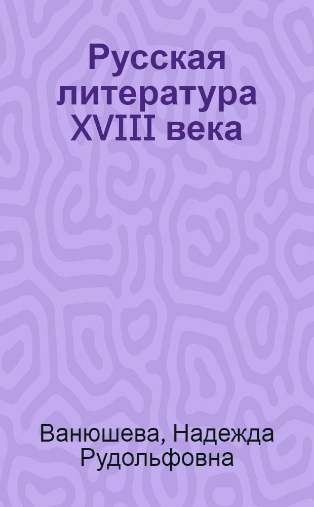 Русская литература XVIII века : Кн. для учащихся 8-11 кл