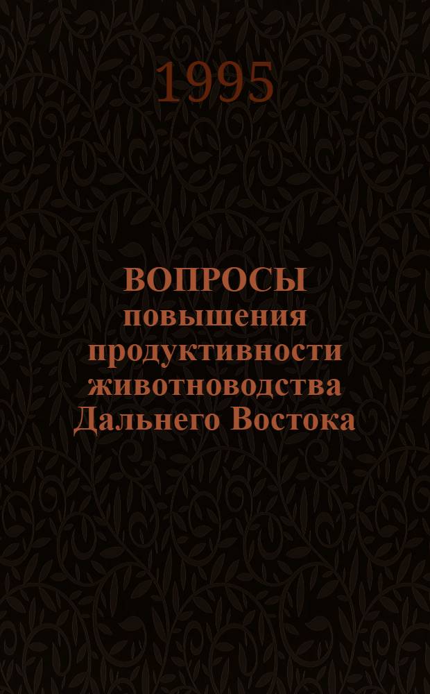 ВОПРОСЫ повышения продуктивности животноводства Дальнего Востока : Сб. науч. тр