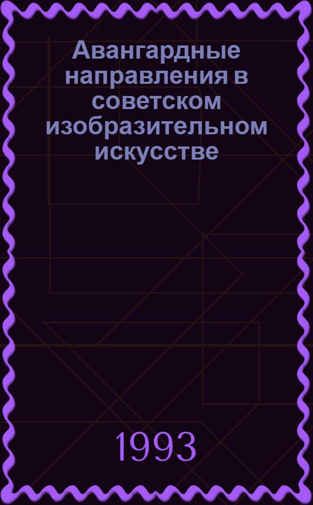 Авангардные направления в советском изобразительном искусстве: история и современность : Сб. ст. конф., проходившей в Свердловске 19-21 янв. 1990 г.