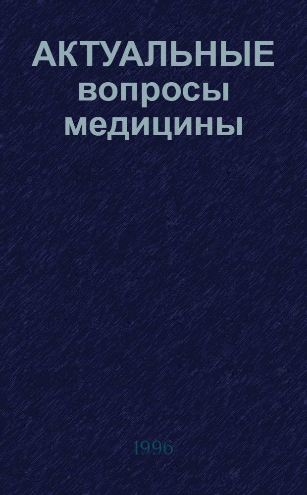 АКТУАЛЬНЫЕ вопросы медицины : Сб. науч. тр. по материалам науч.-практ. конф. "Новые технологии в стоматологии", 23-24 мая 1996 г