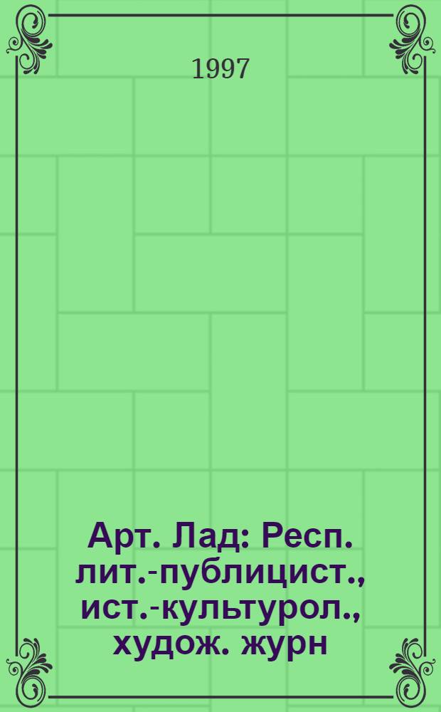 Арт. Лад : Респ. лит.-публицист., ист.-культурол., худож. журн