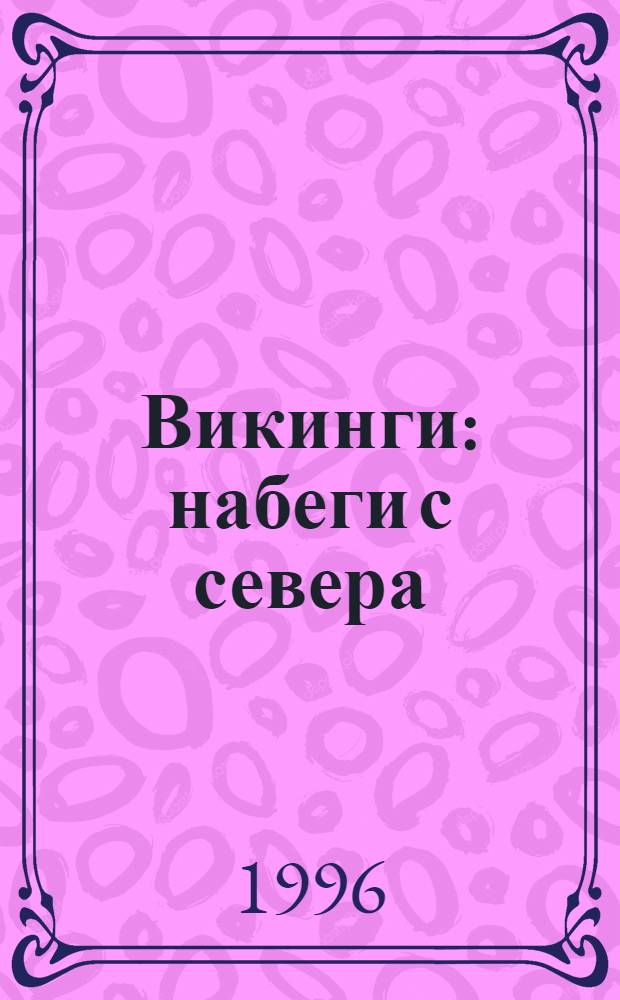 Викинги: набеги с севера : Пер. с англ.