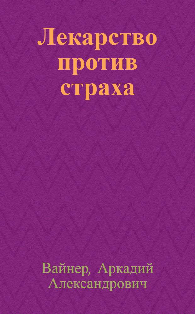 Лекарство против страха: Роман; Завещание Колумба: Повесть / Аркадий и Георгий Вайнеры