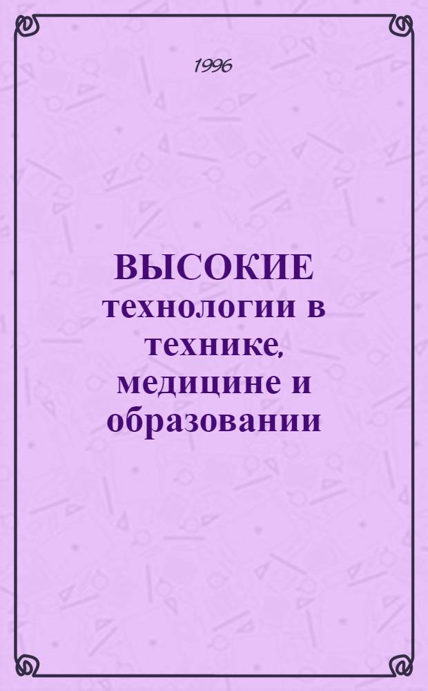 ВЫСОКИЕ технологии в технике, медицине и образовании : Межвуз. сб. науч. тр. Ч. 1