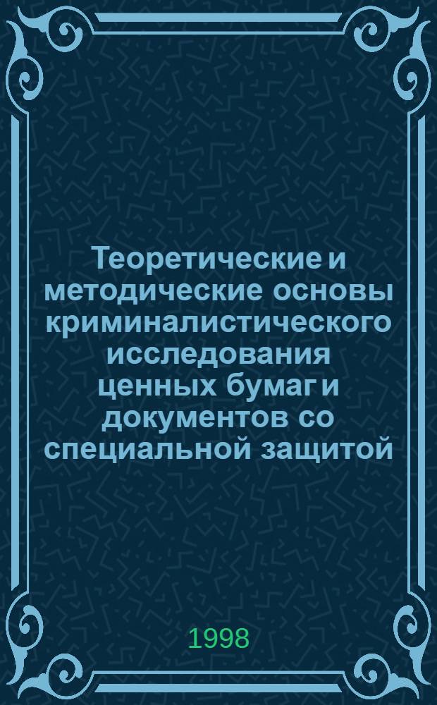 Теоретические и методические основы криминалистического исследования ценных бумаг и документов со специальной защитой : Автореф. дис. на соиск. учен. степ. к. ю. н
