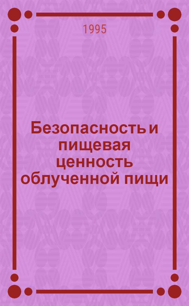 Безопасность и пищевая ценность облученной пищи : Обзор науч. исслед