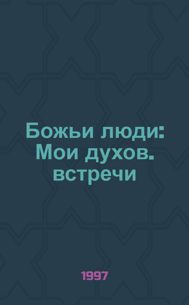 Божьи люди : Мои духов. встречи : Сборник
