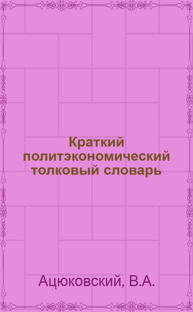 Краткий политэкономический толковый словарь