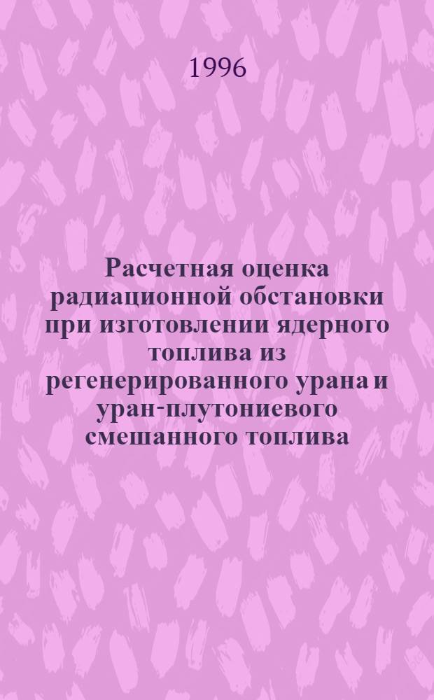 Расчетная оценка радиационной обстановки при изготовлении ядерного топлива из регенерированного урана и уран-плутониевого смешанного топлива