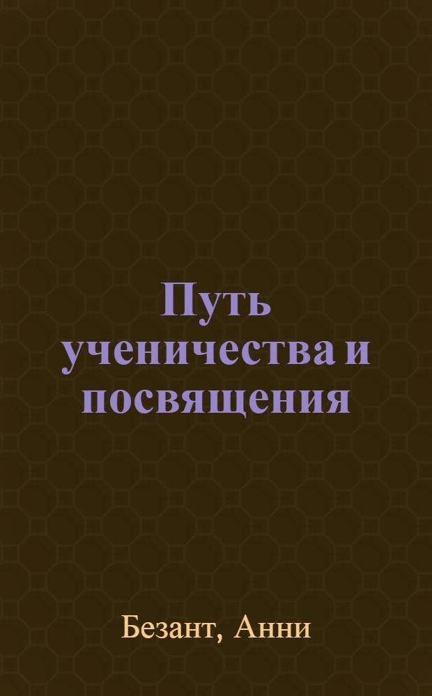 Путь ученичества и посвящения : Лестница жизни и пять великих посвящ. на пути к ее вершине : Перевод