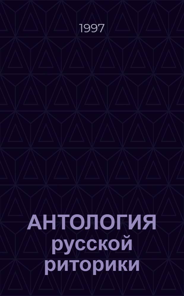 АНТОЛОГИЯ русской риторики : Учеб. пособие