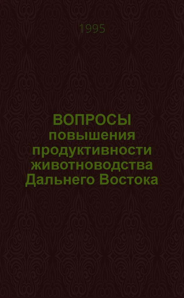 ВОПРОСЫ повышения продуктивности животноводства Дальнего Востока : Сб. науч. тр