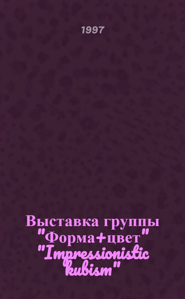 Выставка группы "Форма+цвет" "Impressionistic kubism" : Кат