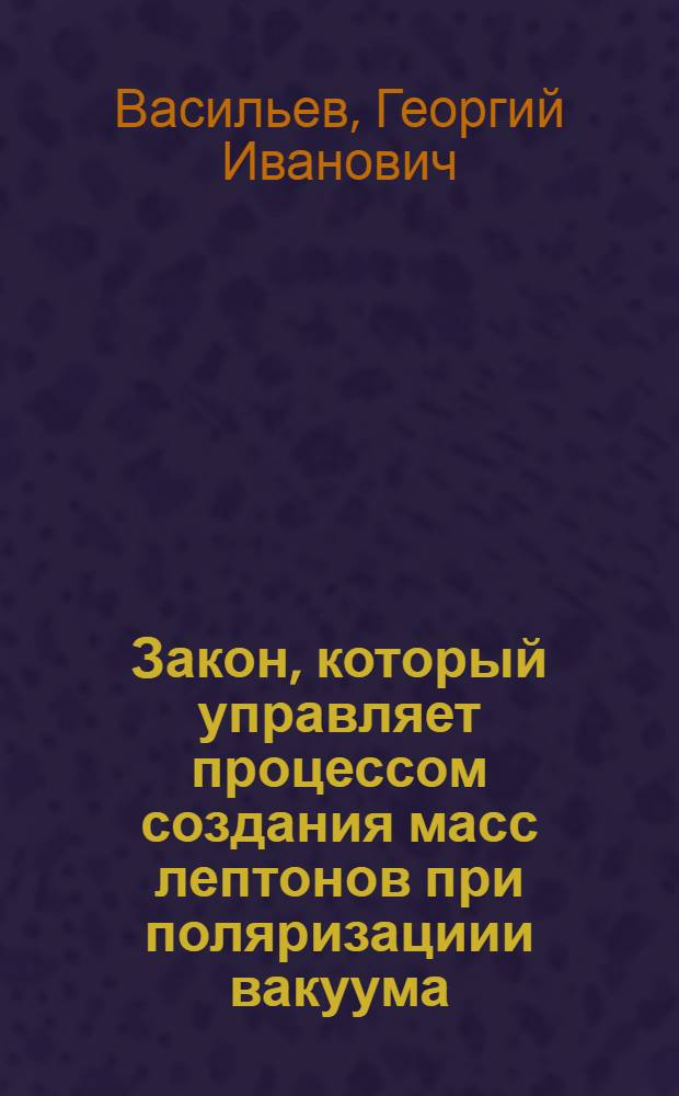 Закон, который управляет процессом создания масс лептонов при поляризациии вакуума = The Law which controls the lepton mass creation process at vacuum polarization