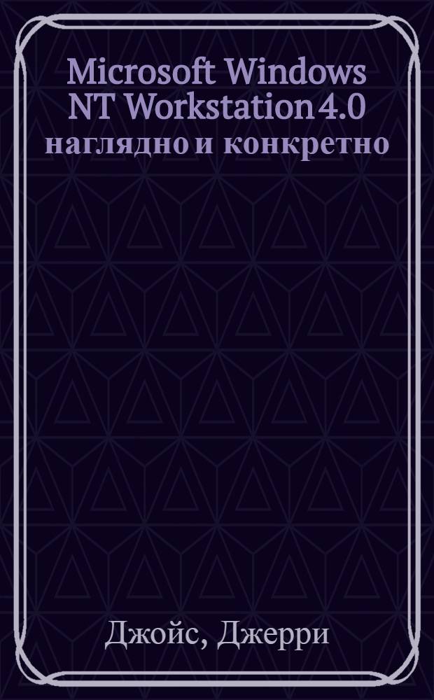 Microsoft Windows NT Workstation 4.0 наглядно и конкретно = Microsoft Windows NT Workstation 4.0 at a glance : Ил. справ. : Пер. с англ