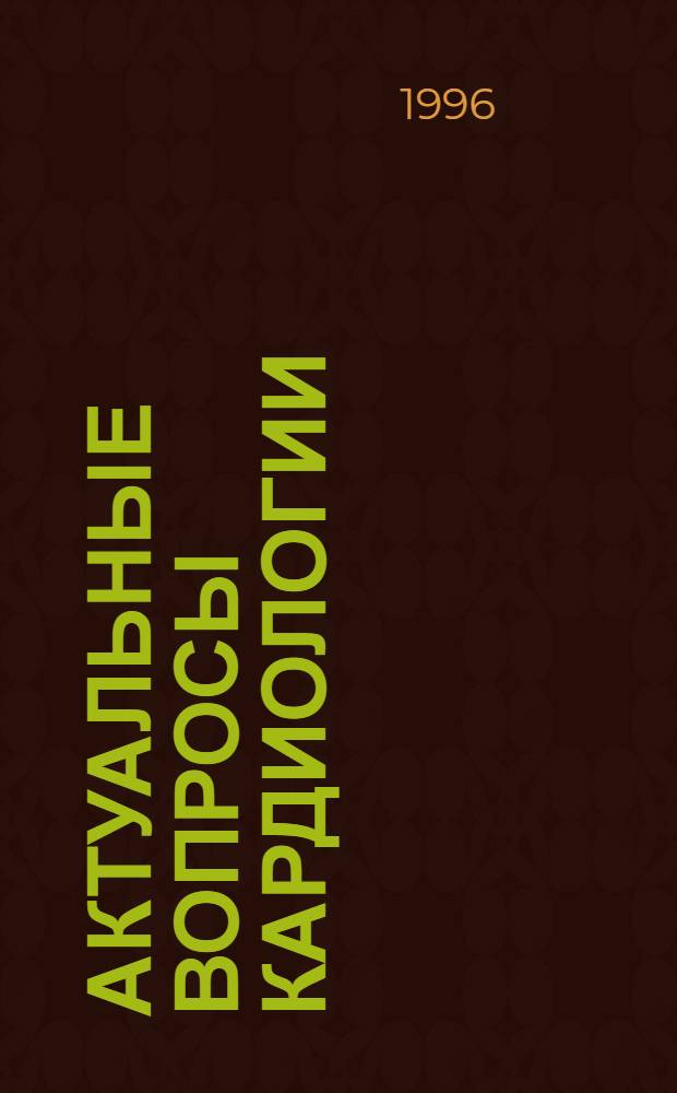 АКТУАЛЬНЫЕ вопросы кардиологии : (Тез. докл. науч.-практ. конф., посвящ. десятилетию Гор. кардиол. диспансера и IV кардиол. отд-ния Первой Град. больницы им. Пятницкого