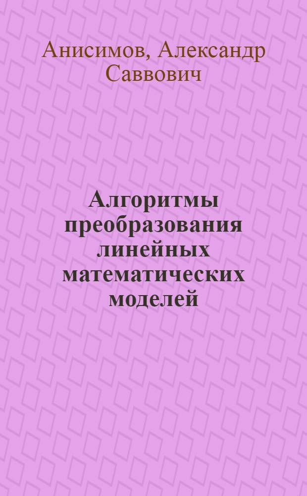 Алгоритмы преобразования линейных математических моделей : Учеб. пособие для студентов IV-VI курсов фак. автоматики и вычисл. техники (спец. 210100) дневной формы обучения